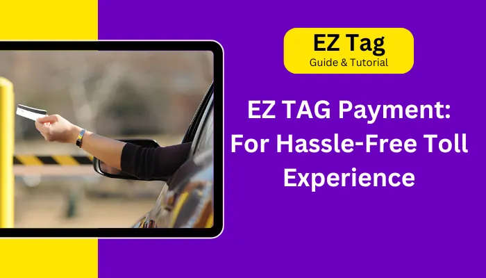 EZ TAG Payment: For Hassle-Free Toll Experience